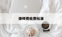 律师费收费标准(经济官司律师费收费标准)