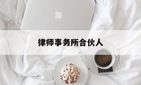 律师事务所合伙人(律师事务所合伙人和高级合伙人)