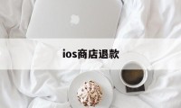 ios商店退款(ios商店退款有什么影响吗)